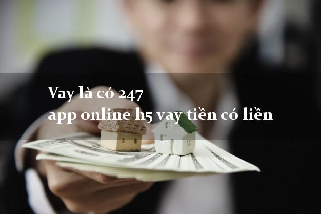 Vay là có 247 app online h5 vay tiền có liền