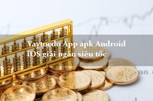 Vaytocdo App apk Android iOS giải ngân siêu tốc